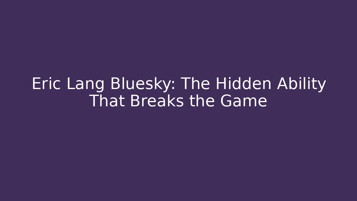 Eric Lang Bluesky: The Hidden Ability That Breaks the Game
