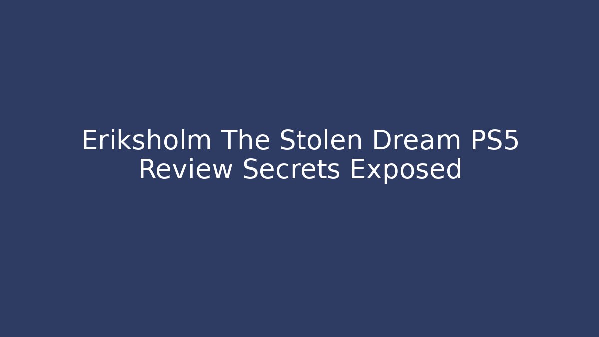 Eriksholm The Stolen Dream PS5 Review Secrets Exposed
