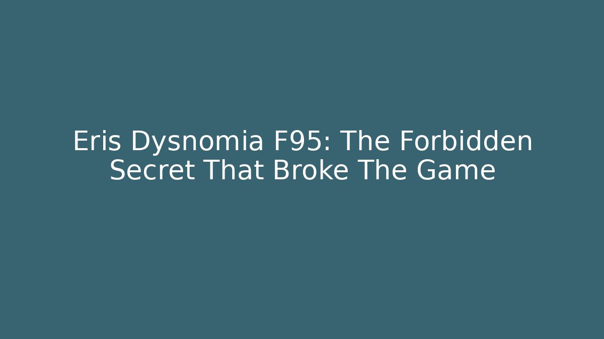 Eris Dysnomia F95: The Forbidden Secret That Broke The Game