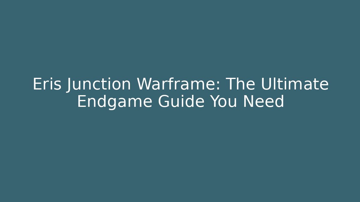 Eris Junction Warframe: The Ultimate Endgame Guide You Need - Create More Assets