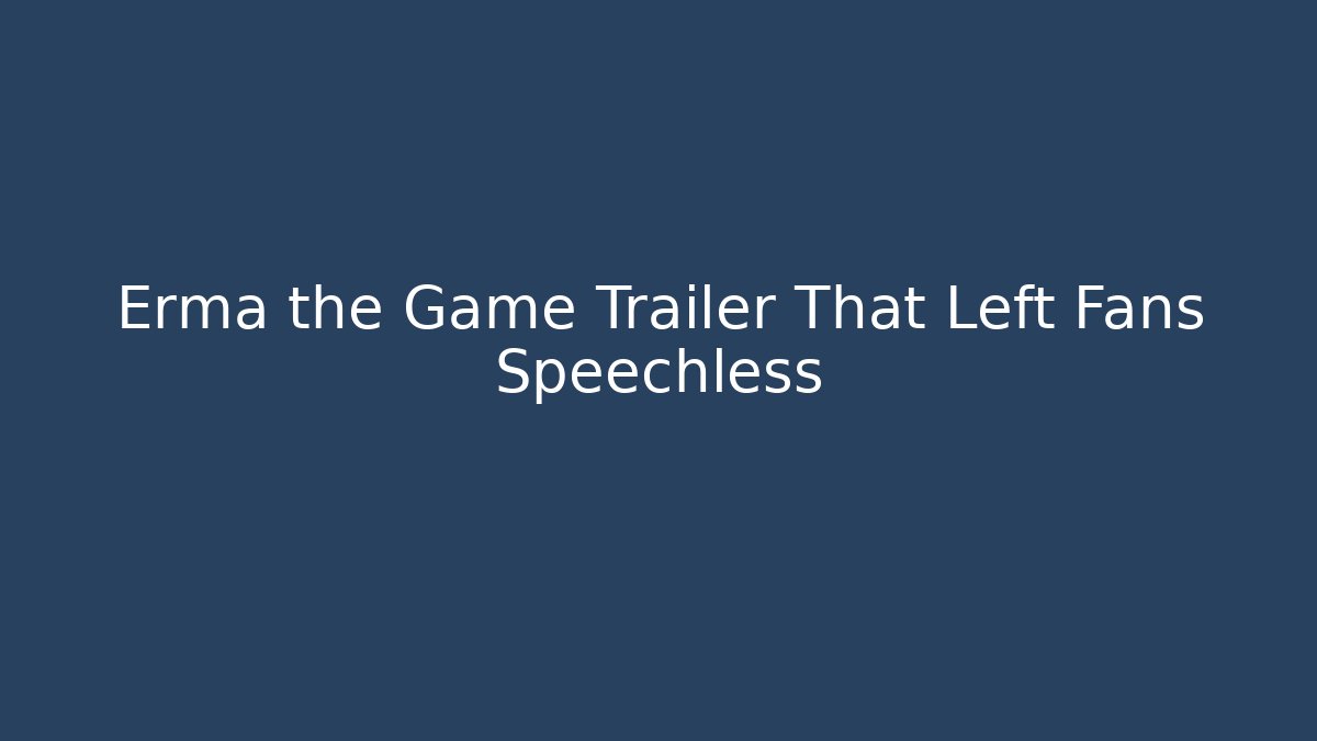 Erma the Game Trailer That Left Fans Speechless