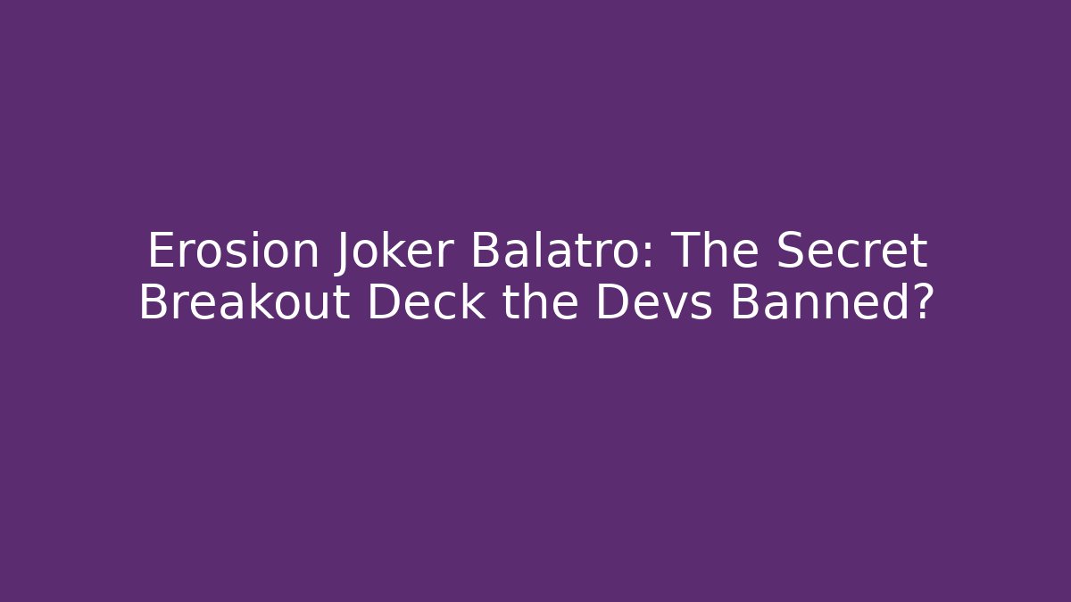 Erosion Joker Balatro: The Secret Breakout Deck the Devs Banned?