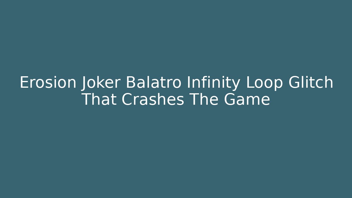 Erosion Joker Balatro Infinity Loop Glitch That Crashes The Game