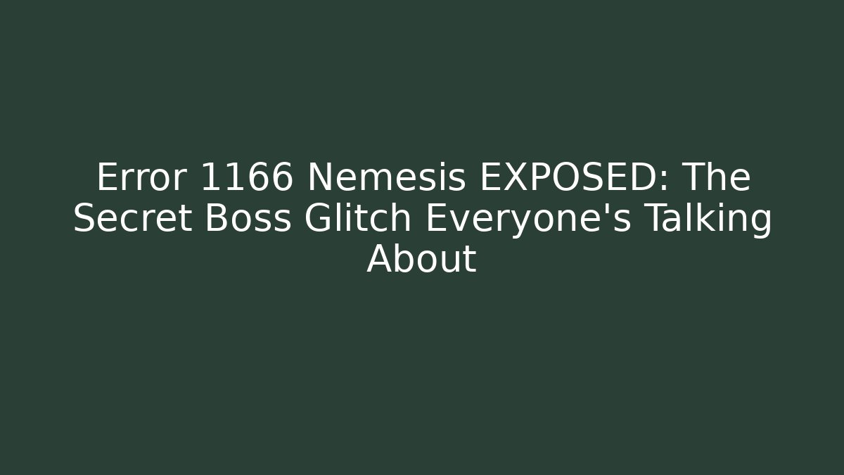 Error 1166 Nemesis EXPOSED: The Secret Boss Glitch Everyone’s Talking About
