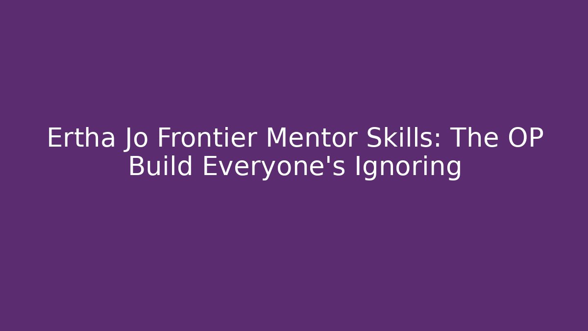 Ertha Jo Frontier Mentor Skills: The OP Build Everyone’s Ignoring