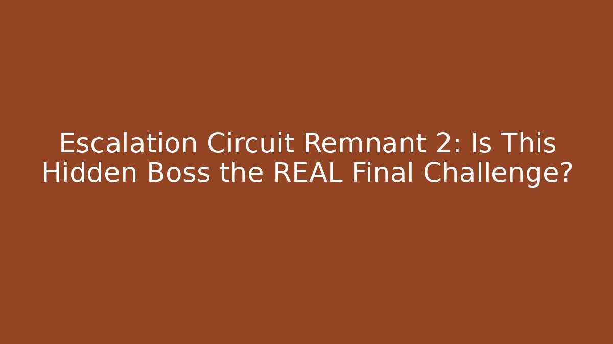Escalation Circuit Remnant 2: Is This Hidden Boss the REAL Final Challenge?