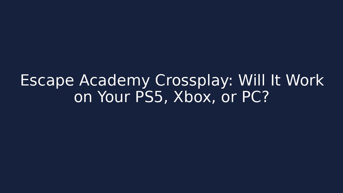 Escape Academy Crossplay: Will It Work on Your PS5, Xbox, or PC? - Create More Assets