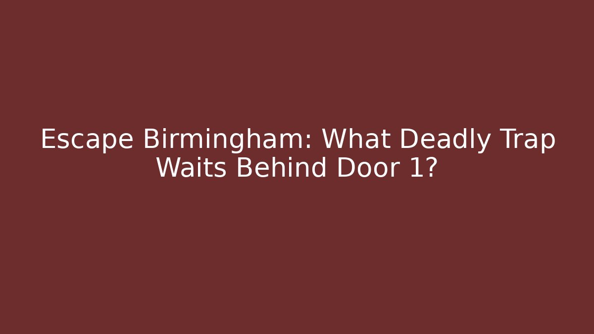 Escape Birmingham: What Deadly Trap Waits Behind Door 1?