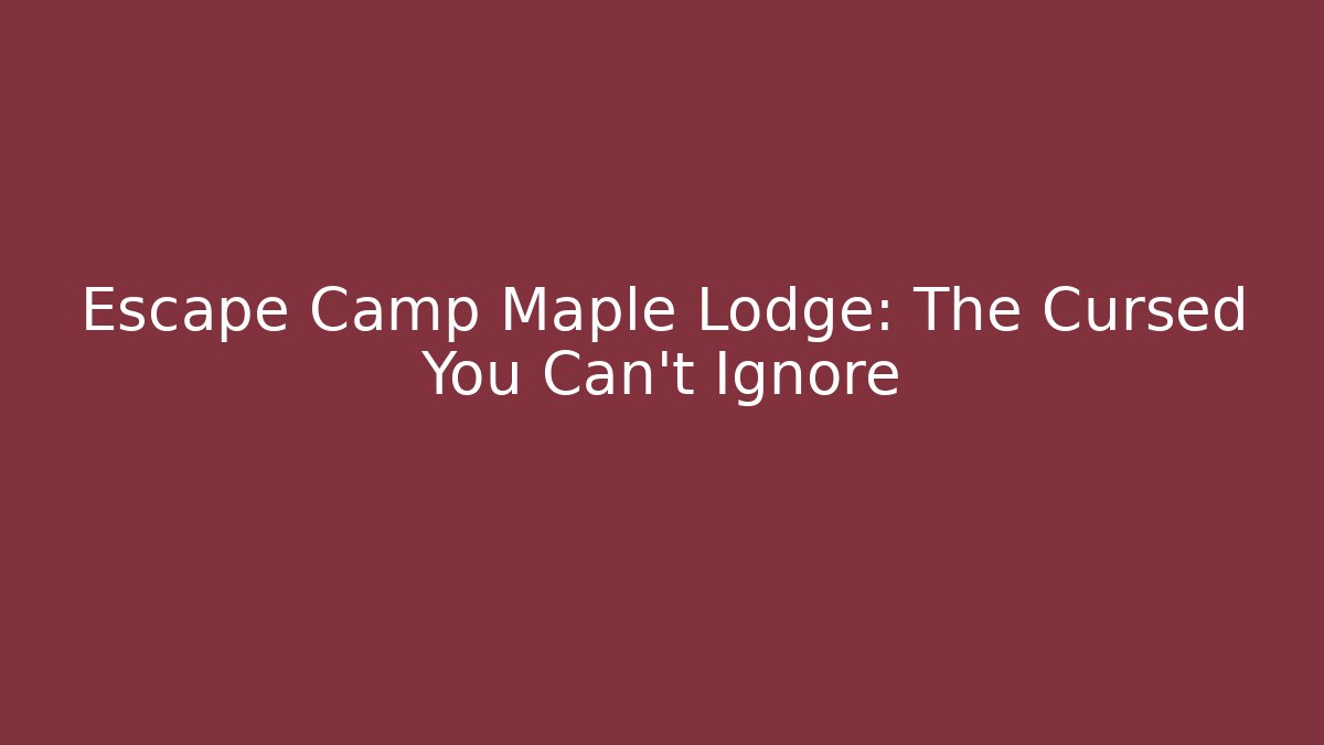 Escape Camp Maple Lodge: The Cursed You Can't Ignore - Create More Assets
