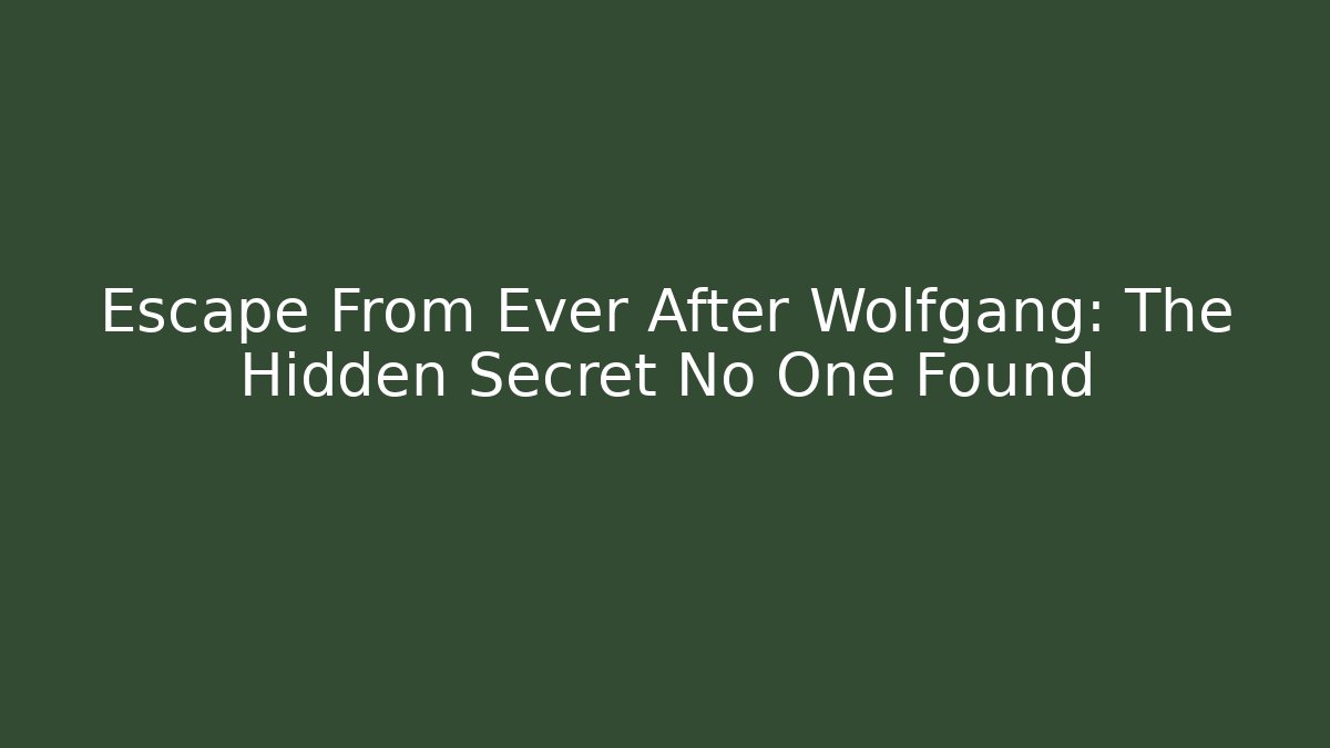 Escape From Ever After Wolfgang: The Hidden Secret No One Found
