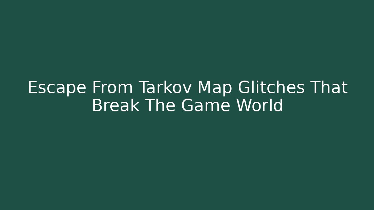 Escape From Tarkov Map Glitches That Break The Game World