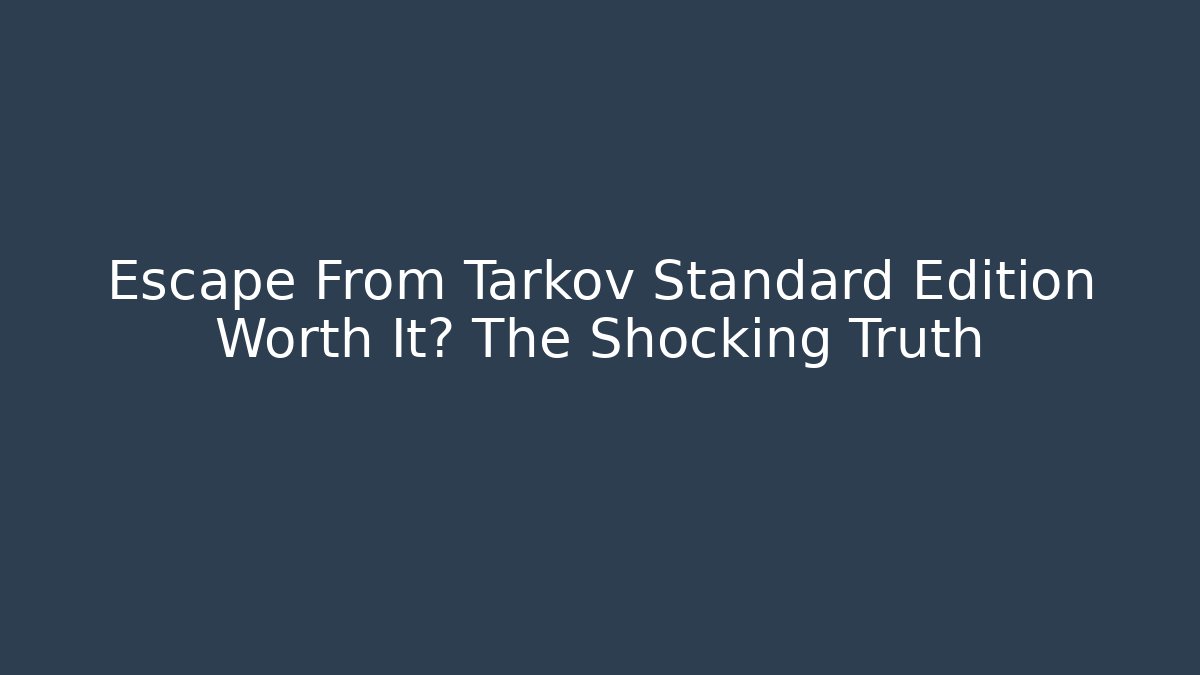 Escape From Tarkov Standard Edition Worth It? The Shocking Truth