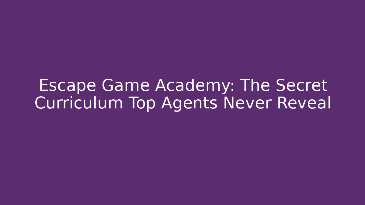 Escape Game Academy: The Secret Curriculum Top Agents Never Reveal