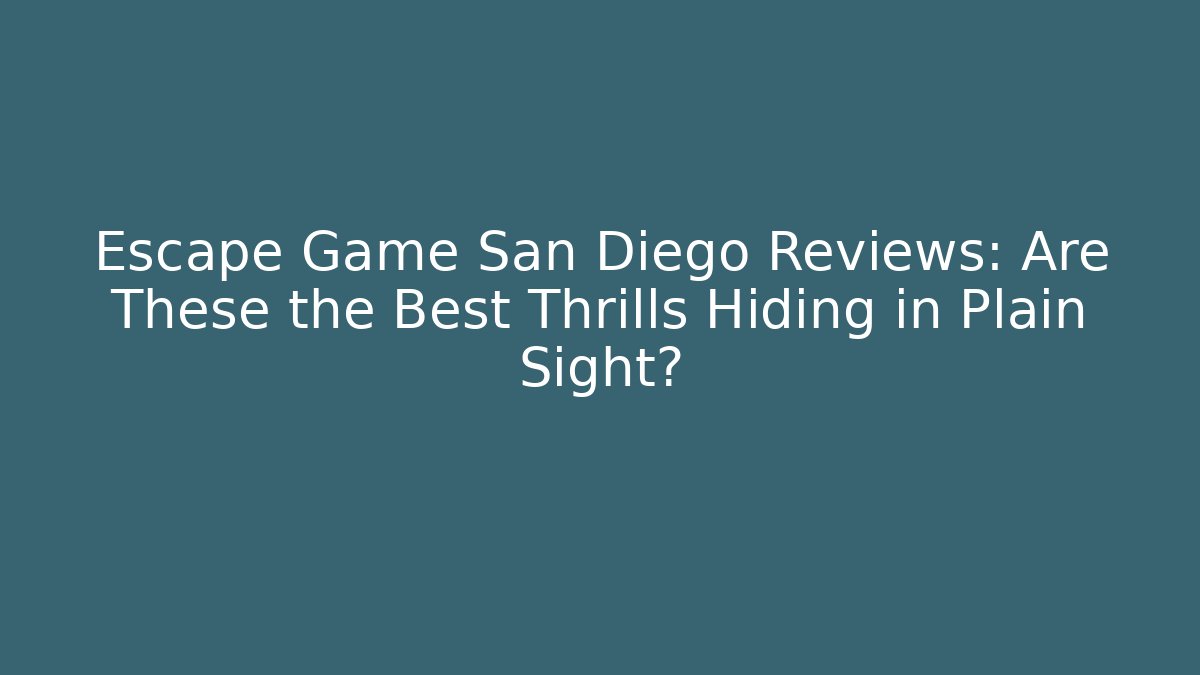 Escape Game San Diego Reviews: Are These the Best Thrills Hiding in Plain Sight?