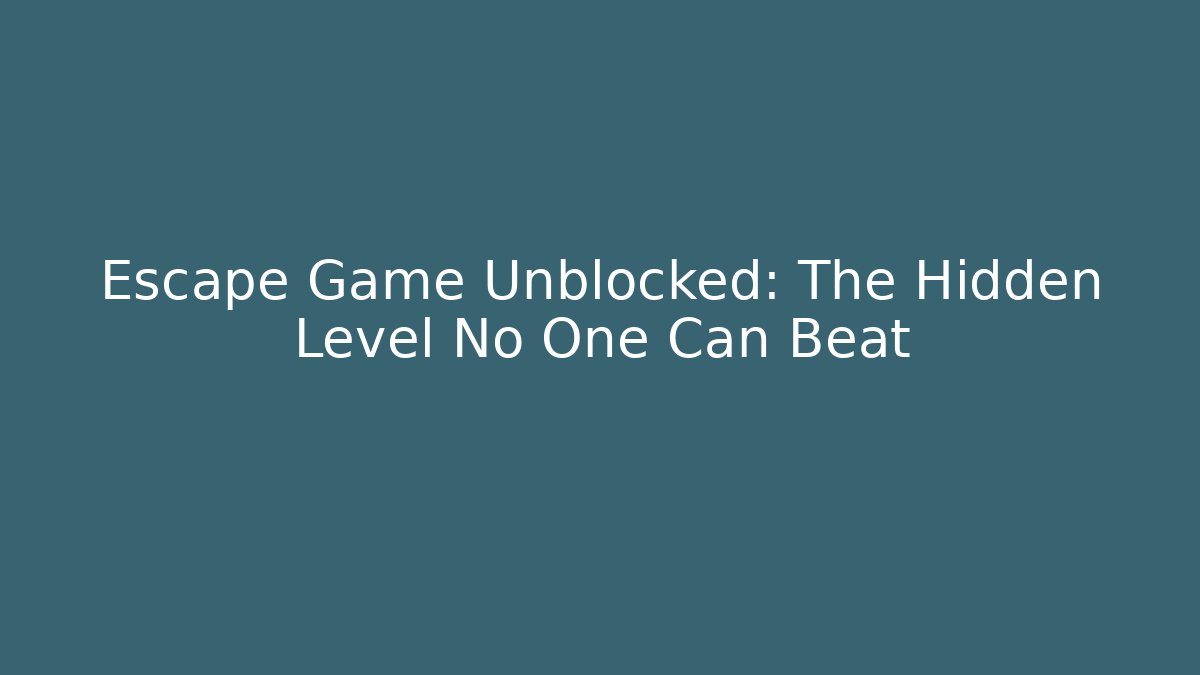 Escape Game Unblocked: The Hidden Level No One Can Beat