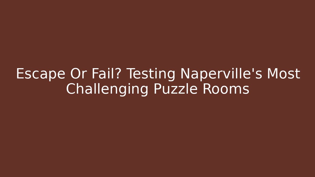 Escape Or Fail? Testing Naperville's Most Challenging Puzzle Rooms - Create More Assets