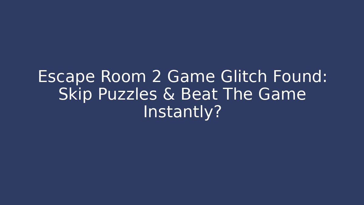 Escape Room 2 Game Glitch Found: Skip Puzzles & Beat The Game Instantly?