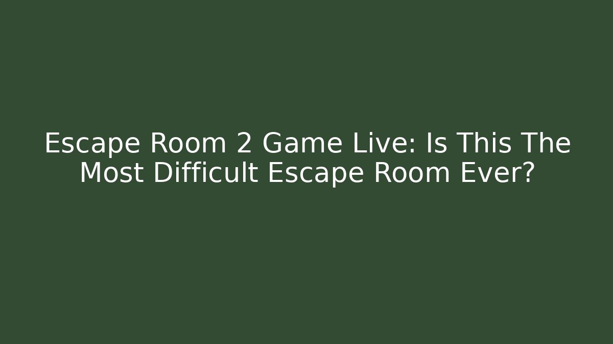 Escape Room 2 Game Live: Is This The Most Difficult Escape Room Ever?