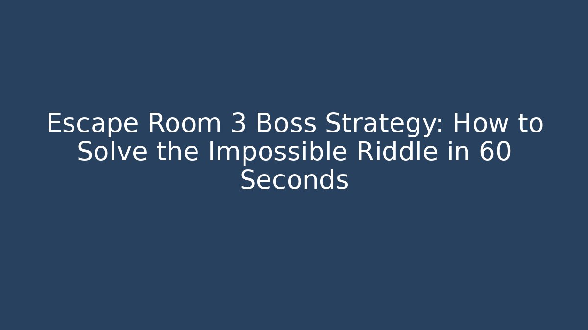 Escape Room 3 Boss Strategy: How to Solve the Impossible Riddle in 60 Seconds