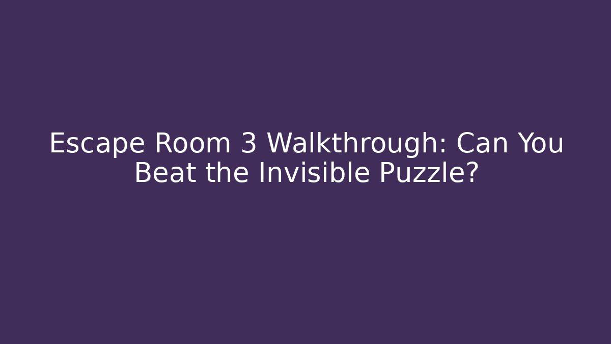 Escape Room 3 Walkthrough: Can You Beat the Invisible Puzzle?