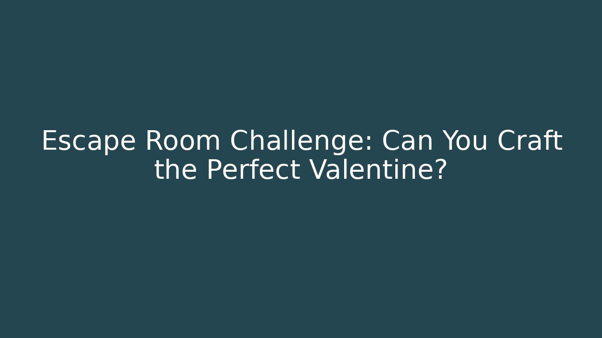Escape Room Challenge: Can You Craft the Perfect Valentine?