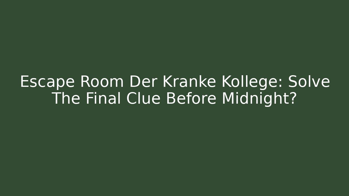Escape Room Der Kranke Kollege: Solve The Final Clue Before Midnight?