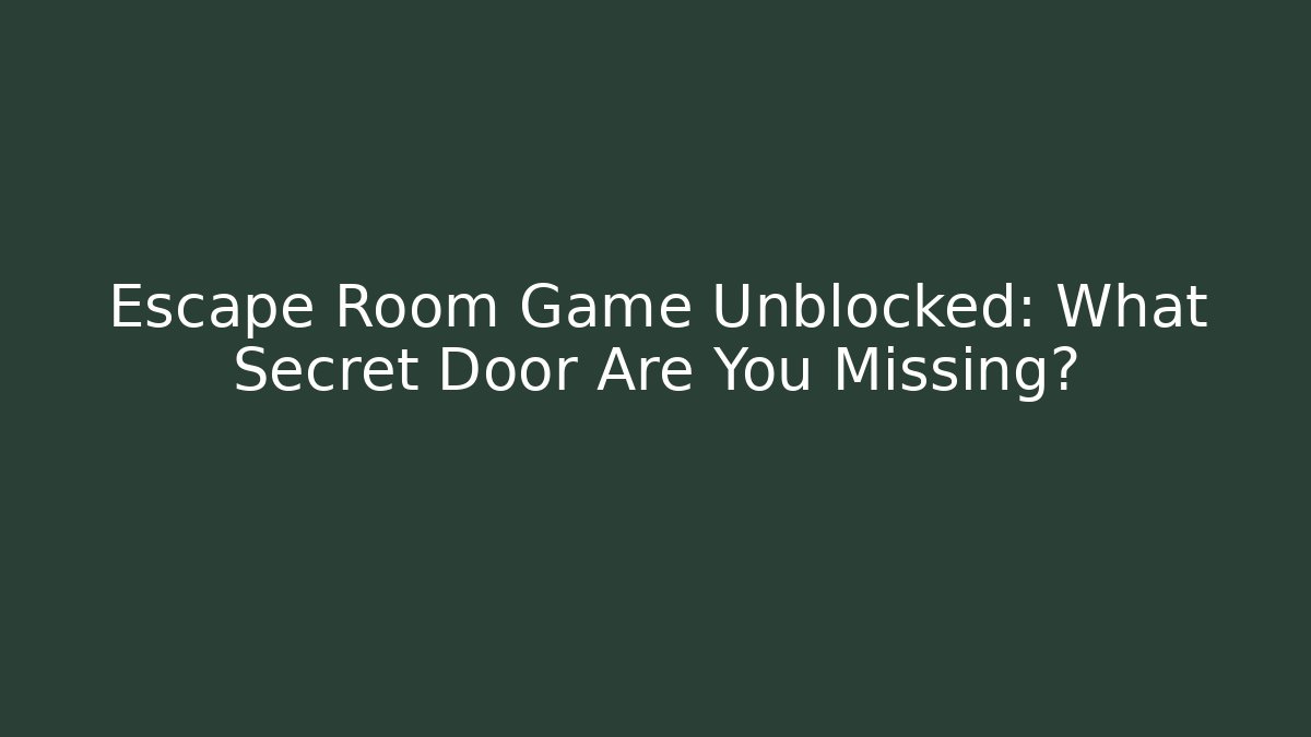 Escape Room Game Unblocked: What Secret Door Are You Missing?