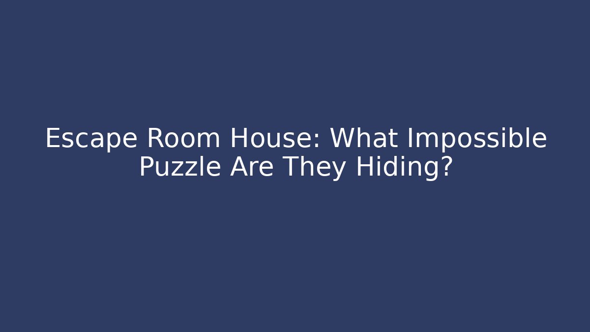 Escape Room House: What Impossible Puzzle Are They Hiding?