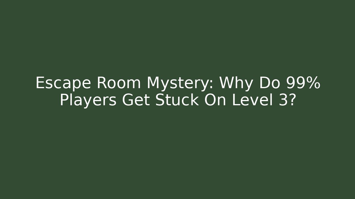 Escape Room Mystery: Why Do 99% Players Get Stuck On Level 3?
