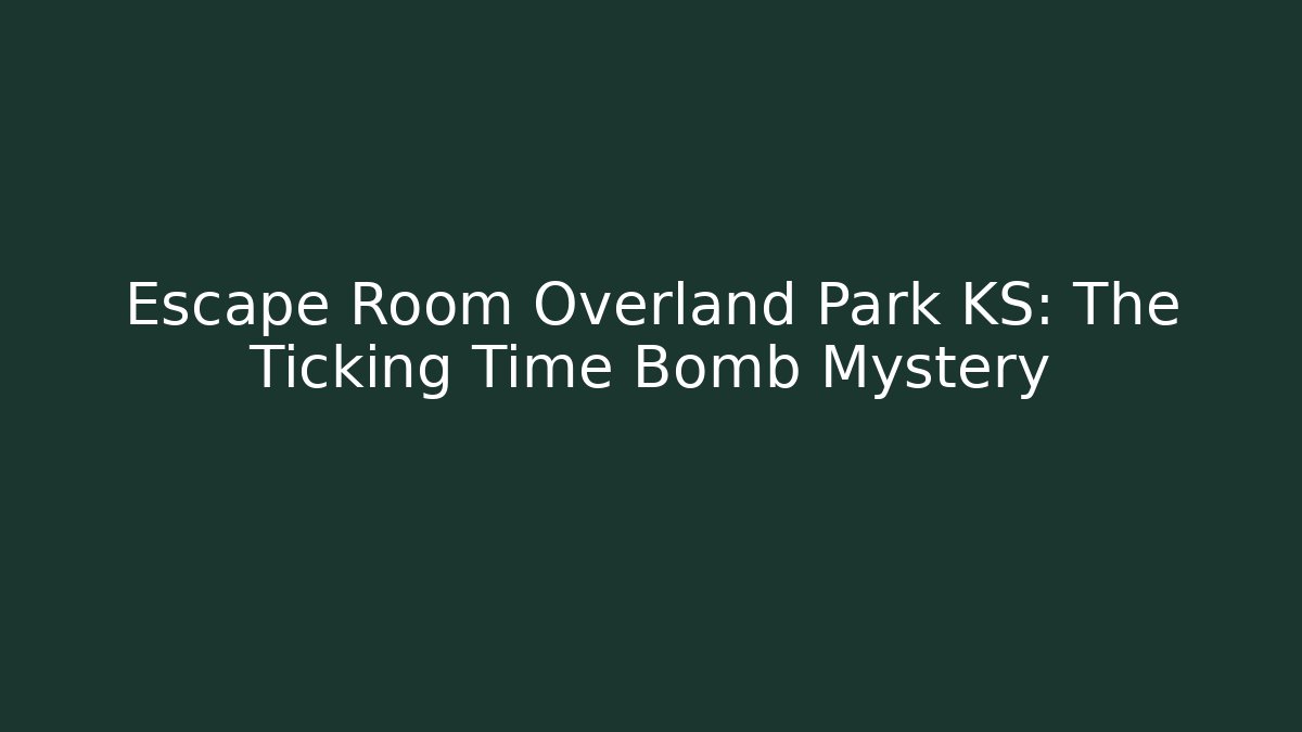 Escape Room Overland Park KS: The Ticking Time Bomb Mystery
