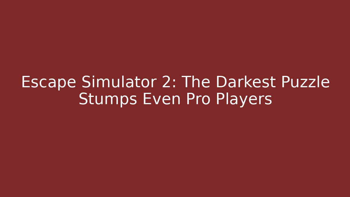 Escape Simulator 2: The Darkest Puzzle Stumps Even Pro Players - Create More Assets