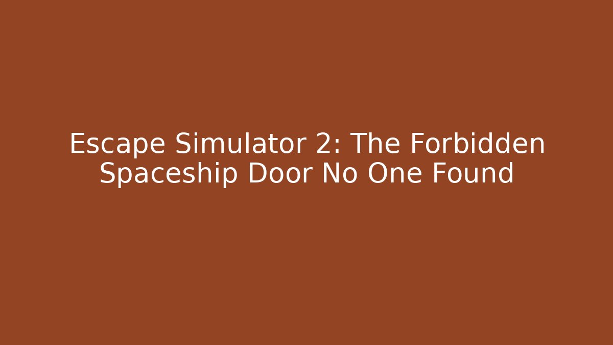 Escape Simulator 2: The Forbidden Spaceship Door No One Found