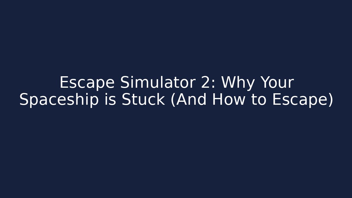 Escape Simulator 2: Why Your Spaceship is Stuck (And How to Escape)