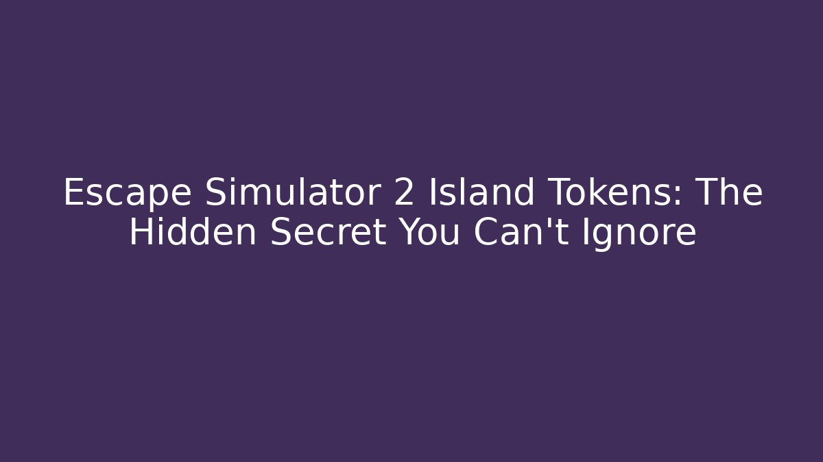 Escape Simulator 2 Island Tokens: The Hidden Secret You Can’t Ignore
