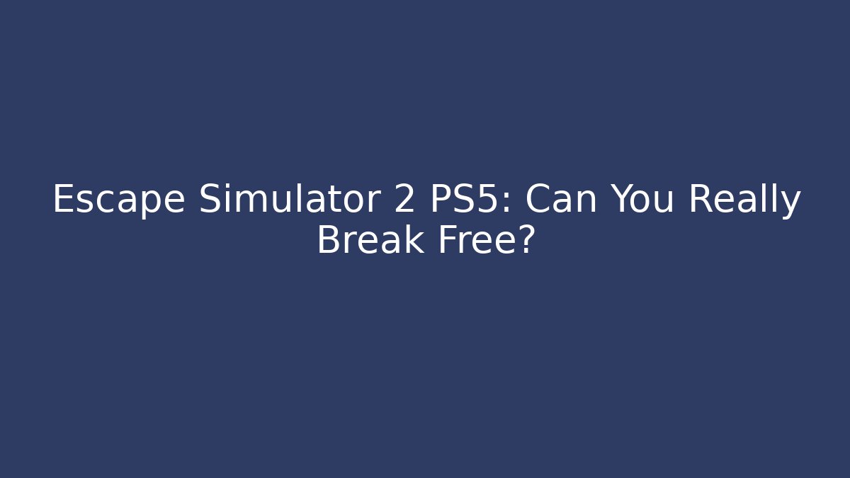 Escape Simulator 2 PS5: Can You Really Break Free? - Create More Assets