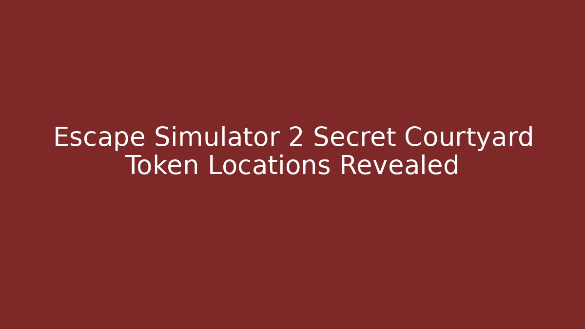 Escape Simulator 2 Secret Courtyard Token Locations Revealed - Create More Assets