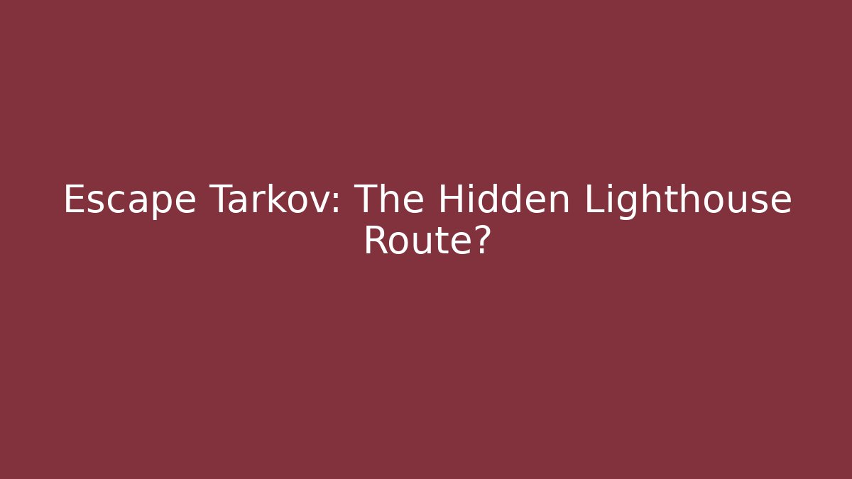 Escape Tarkov: The Hidden Lighthouse Route?