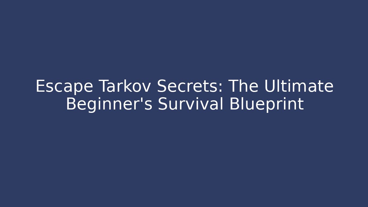 Escape Tarkov Secrets: The Ultimate Beginner's Survival Blueprint