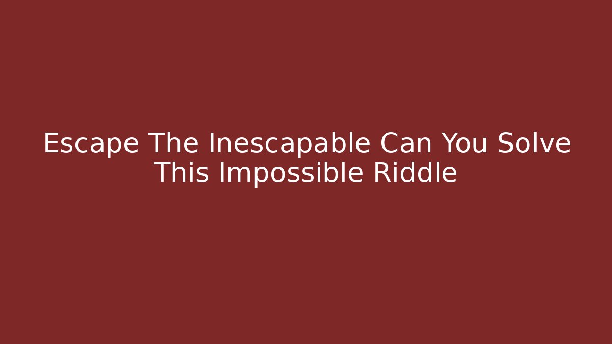 Escape The Inescapable Can You Solve This Impossible Riddle - Create More Assets