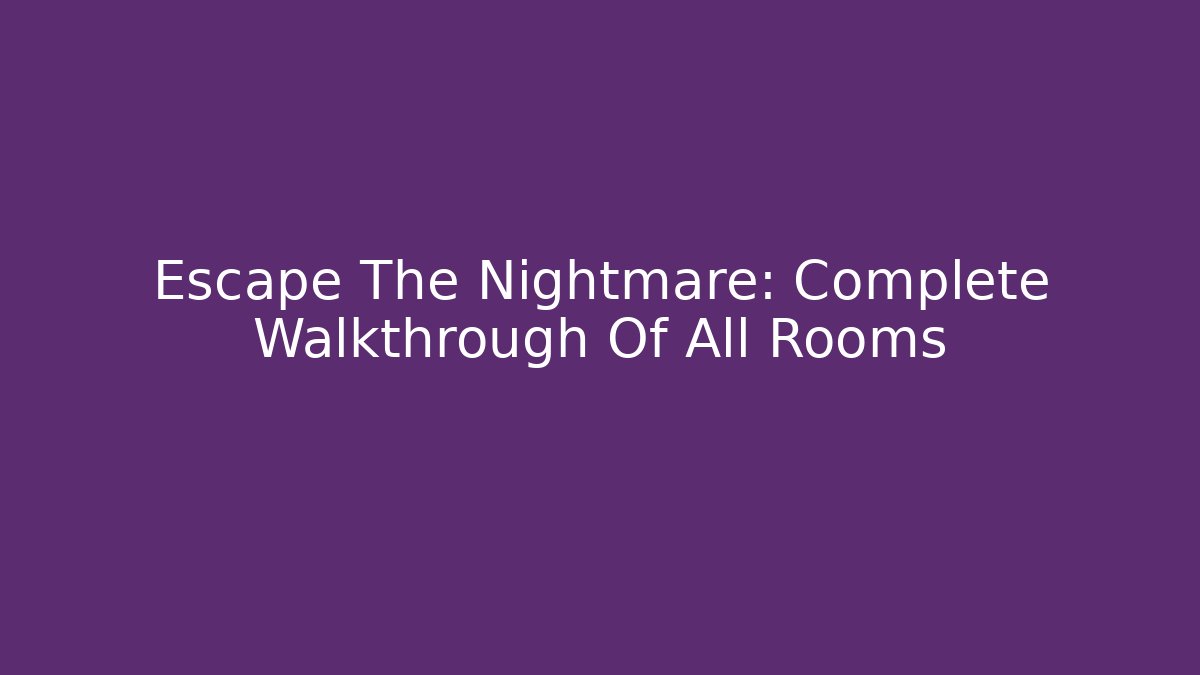 Escape The Nightmare: Complete Walkthrough Of All Rooms