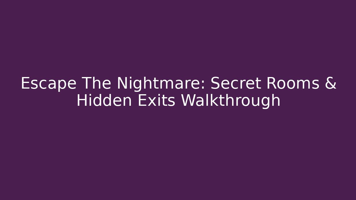 Escape The Nightmare: Secret Rooms & Hidden Exits Walkthrough - Create More Assets