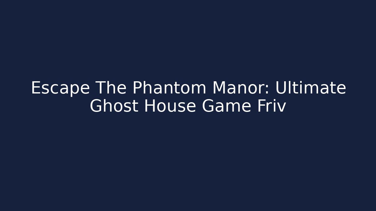 Escape The Phantom Manor: Ultimate Ghost House Game Friv