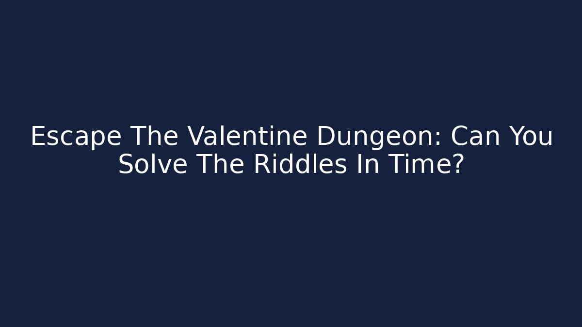 Escape The Valentine Dungeon: Can You Solve The Riddles In Time?