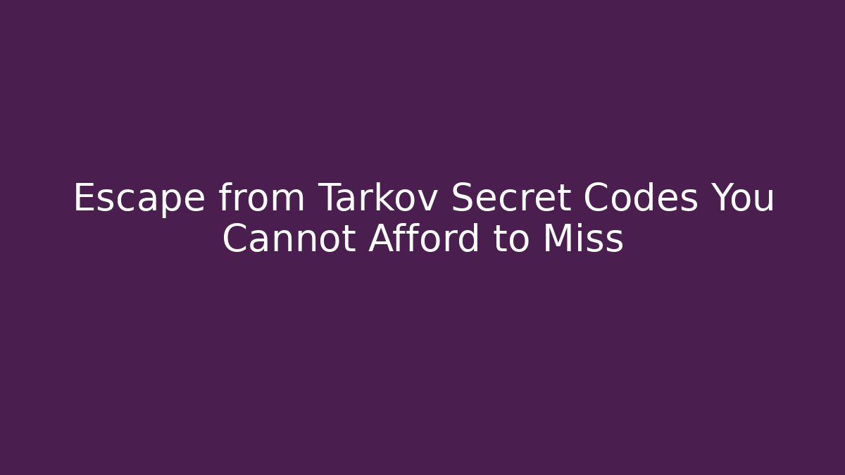 Escape from Tarkov Secret Codes You Cannot Afford to Miss - Create More Assets