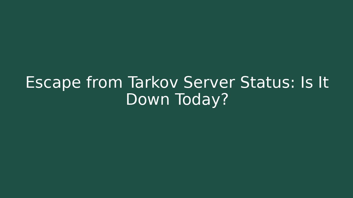 Escape from Tarkov Server Status: Is It Down Today? - Create More Assets