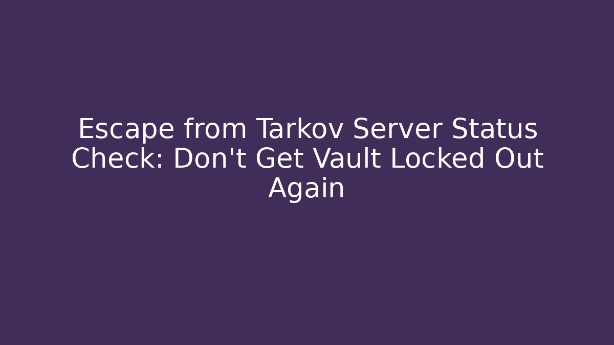 Escape from Tarkov Server Status Check: Don't Get Vault Locked Out Again