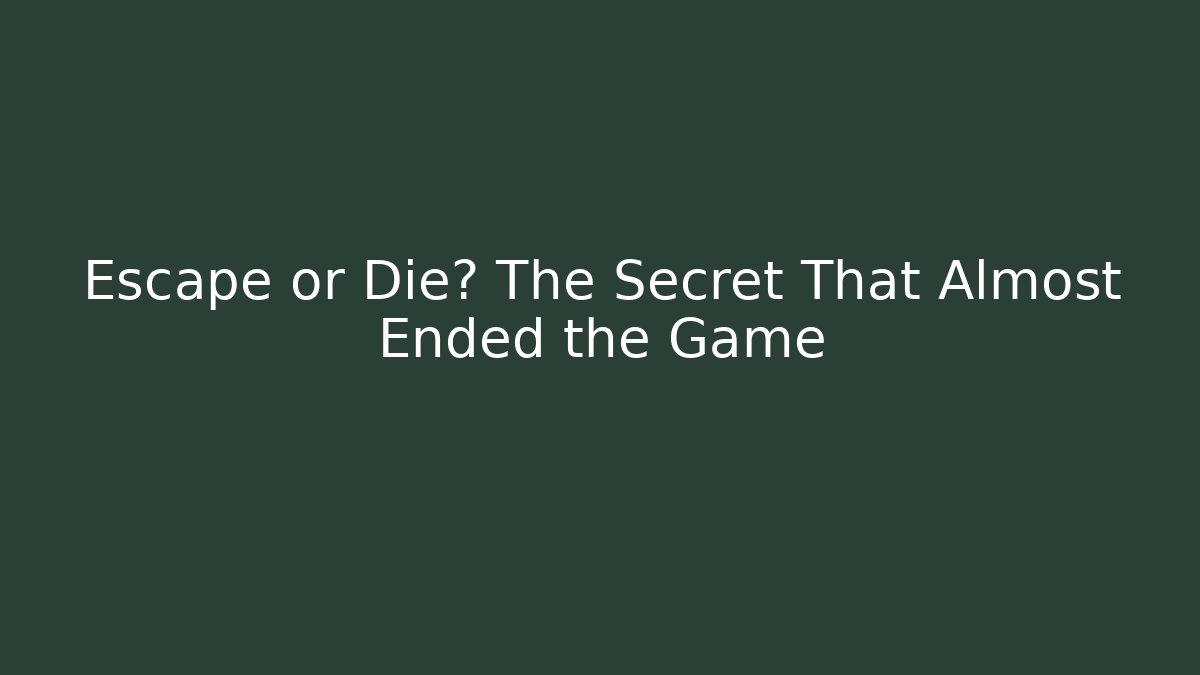 Escape or Die? The Secret That Almost Ended the Game