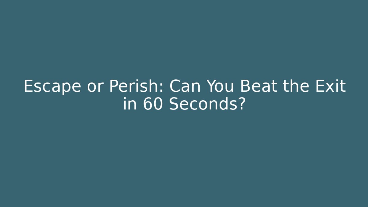 Escape or Perish: Can You Beat the Exit in 60 Seconds?