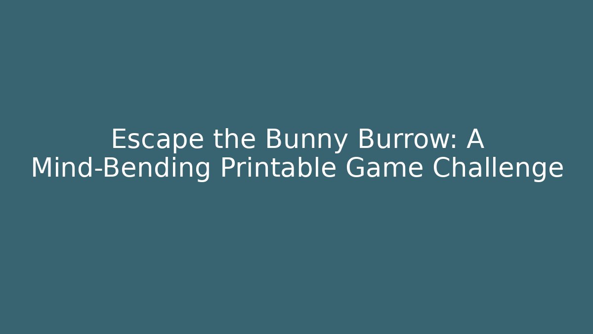 Escape the Bunny Burrow: A Mind-Bending Printable Game Challenge