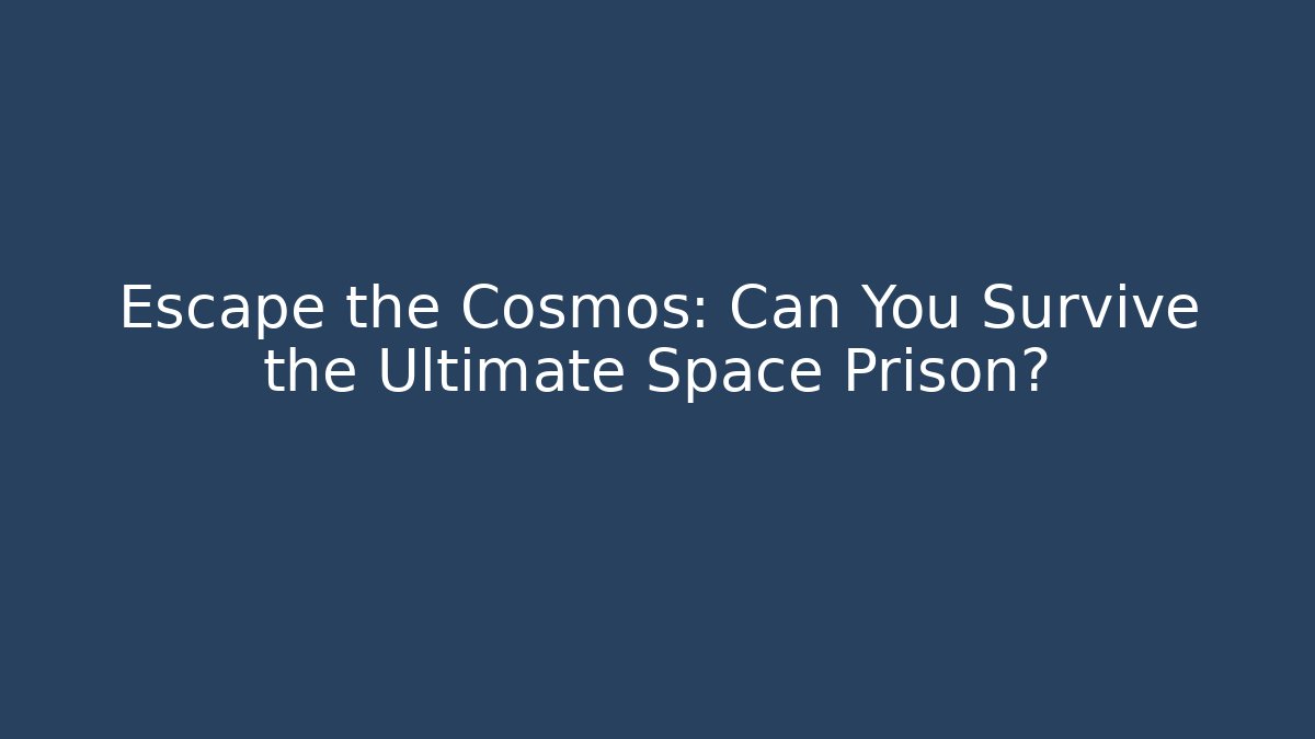 Escape the Cosmos: Can You Survive the Ultimate Space Prison?